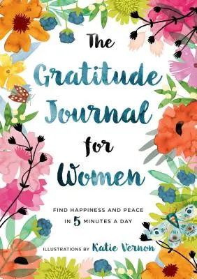 A hálanapló nőknek: Találd meg a boldogságot és a békét napi 5 percben - The Gratitude Journal for Women: Find Happiness and Peace in 5 Minutes a Day