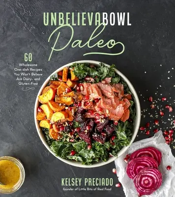 Hihetetlen tál paleo: 60 egészséges egytálételes recept, amit nem fogsz elhinni, hogy tej- és gluténmentes - Unbelievabowl Paleo: 60 Wholesome One-Dish Recipes You Won't Believe Are Dairy- And Gluten-Free