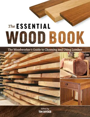 The Essential Wood Book: The Woodworker's Guide to Choosing and Using Lumber (A faiparos útmutatója a faanyag kiválasztásához és felhasználásához) - The Essential Wood Book: The Woodworker's Guide to Choosing and Using Lumber