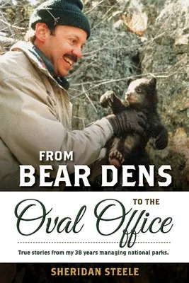 A medvebarlangtól az Ovális Irodáig: Igaz történetek 38 évből A nemzeti parkok irányítása. - From Bear Dens to the Oval Office: True Stories from 38 Years Managing National Parks.