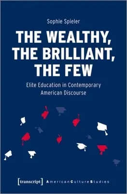 A gazdagok, a briliánsok, a kevesek: Elitképzés a kortárs amerikai diskurzusban - The Wealthy, the Brilliant, the Few: Elite Education in Contemporary American Discourse