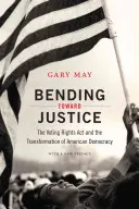 Az igazságosság felé hajolva: A szavazati jogról szóló törvény és az amerikai demokrácia átalakulása - Bending Toward Justice: The Voting Rights Act and the Transformation of American Democracy