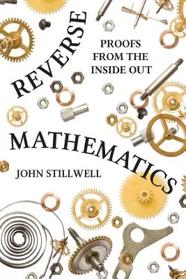 Fordított matematika: Bizonyítások belülről kifelé - Reverse Mathematics: Proofs from the Inside Out