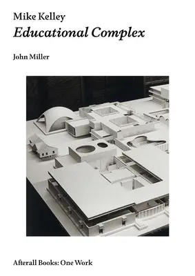 Mike Kelley: Kelley Kelley: Educational Complex - Mike Kelley: Educational Complex