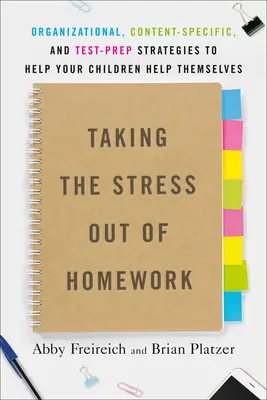 A házi feladat stresszmentesítése: Szervezési, tartalomspecifikus és tesztfelkészítési stratégiák, amelyekkel segíthet a gyerekeknek, hogy segítsenek magukon. - Taking the Stress Out of Homework: Organizational, Content-Specific, and Test-Prep Strategies to Help Your Children Help Themselves