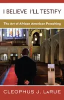 Hiszem, hogy bizonyságot teszek: Az afroamerikai prédikálás művészete - I Believe I'll Testify: The Art of African American Preaching