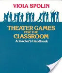 Színházi játékok az osztályteremben: Tanári kézikönyv - Theater Games for the Classroom: A Teacher's Handbook