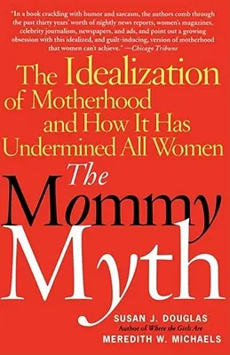 Az anyaság mítosza: Az anyaság idealizálása és hogyan ássa alá az összes nőt - The Mommy Myth: The Idealization of Motherhood and How It Has Undermined All Women