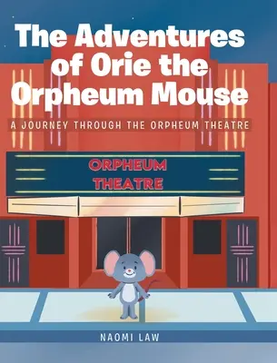 Orie, az Orpheum egér kalandjai: Utazás az Orpheum Színházban - The Adventures of Orie the Orpheum Mouse: A journey through the Orpheum Theatre