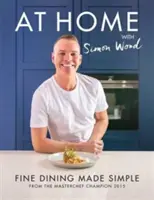 Otthon Simon Wooddal - Fine Dining Made Simple - At Home with Simon Wood - Fine Dining Made Simple