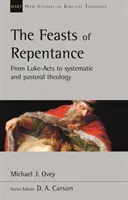 A bűnbánat ünnepei - A Lukács-aktáktól a rendszeres és pasztorális teológiáig (Ovey Michael J. (Szerző)) - Feasts of Repentance - From Luke-Acts To Systematic and Pastoral Theology (Ovey Michael J. (Author))