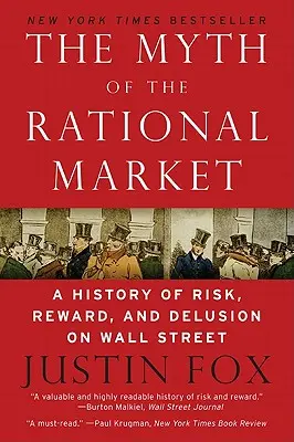 A racionális piac mítosza: A kockázat, a jutalom és a téveszme története a Wall Streeten - The Myth of the Rational Market: A History of Risk, Reward, and Delusion on Wall Street