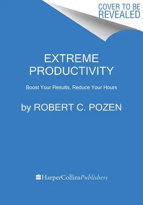 Extrém termelékenység: Növelje eredményeit, csökkentse munkaidejét - Extreme Productivity: Boost Your Results, Reduce Your Hours