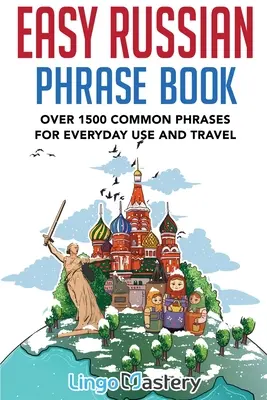 Easy Russian Phrase Book: Több mint 1500 gyakori kifejezés a mindennapi használatra és az utazáshoz - Easy Russian Phrase Book: Over 1500 Common Phrases For Everyday Use And Travel