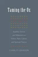 Az ökör megszelídítése: Buddhista történetek és elmélkedések politikáról, fajról, kultúráról és spirituális gyakorlatról - Taming the Ox: Buddhist Stories and Reflections on Politics, Race, Culture, and Spiritual Practice