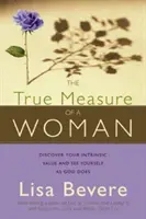 A nő igazi mércéje: Fedezd fel a belső értékedet, és lásd magad úgy, ahogyan Isten látja - The True Measure of a Woman: Discover Your Intrinsic Value and See Yourself as God Does