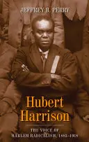 Hubert Harrison: Az egyenlőségért folytatott küzdelem és az egyenlőségi harc: Harlemi radikalizmus hangja, 1883-1918 - Hubert Harrison: The Voice of Harlem Radicalism, 1883-1918