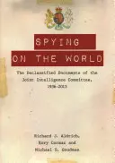 Kémkedés a világ után: A Közös Hírszerzési Bizottság titkosítás alól feloldott dokumentumai, 1936-2013 - Spying on the World: The Declassified Documents of the Joint Intelligence Committee, 1936-2013