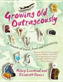 Growing Old Outrageously - Emlékirat utazásról, ételekről és barátságról - Growing Old Outrageously - A memoir of travel, food and friendship