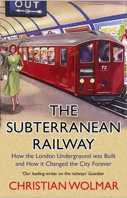 A földalatti vasút: Hogyan épült meg a londoni földalatti és hogyan változtatta meg örökre a várost - The Subterranean Railway: How the London Underground Was Built and How It Changed the City Forever