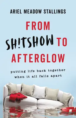 A Sh!tshow-tól az utófényig: Az élet újra összerakása, amikor minden szétesik - From Sh!tshow to Afterglow: Putting Life Back Together When It All Falls Apart