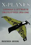 X-Planes: Német Luftwaffe prototípusok 1930-1945 - X-Planes: German Luftwaffe Prototypes 1930-1945