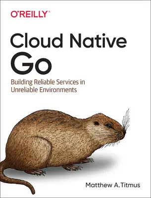 Cloud Native Go: Megbízható szolgáltatások építése megbízhatatlan környezetben - Cloud Native Go: Building Reliable Services in Unreliable Environments