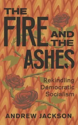 A tűz és a hamu: A demokratikus szocializmus újraélesztése - The Fire and the Ashes: Rekindling Democratic Socialism