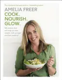 Cook. Nourish. Glow. - 120 recept, amelyek segítenek fogyni, fiatalabbnak látszani és egészségesebbnek érezni magad. - Cook. Nourish. Glow. - 120 recipes to help you lose weight, look younger, and feel healthier