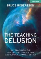 A tanítási téveszme: Miért nem elég jó a tanítás az iskoláinkban (és hogyan tehetjük jobbá) - The Teaching Delusion: Why Teaching in Our Schools Isn't Good Enough (and How We Can Make It Better)