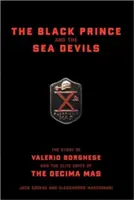 A fekete herceg és a tengeri ördögök: Valerio Borghese és a Decima MAS elit egységeinek története - The Black Prince and the Sea Devils: The Story of Valerio Borghese and the Elite Units of the Decima MAS