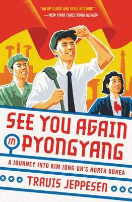 Találkozunk újra Pjongcsangban: Utazás Kim Dzsong Un Észak-Koreájába - See You Again in Pyongyang: A Journey Into Kim Jong Un's North Korea