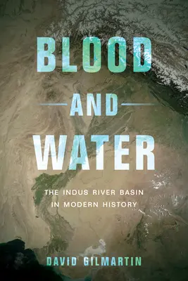 Vér és víz: Az Indus folyó medencéje az újkori történelemben - Blood and Water: The Indus River Basin in Modern History