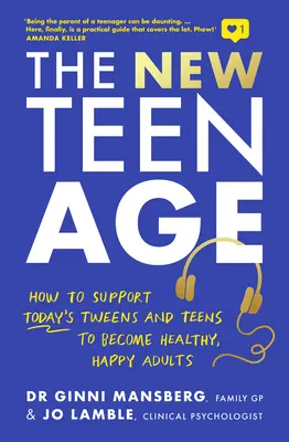 Az új tinédzserkor: Hogyan támogassuk a mai tizenéveseket és tinédzsereket abban, hogy egészséges, boldog felnőttekké váljanak? - The New Teen Age: How to Support Today's Tweens and Teens to Become Healthy, Happy Adults