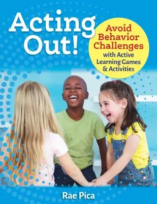 Acting Out! A viselkedési kihívások elkerülése aktív tanulási játékokkal és tevékenységekkel - Acting Out!: Avoid Behavior Challenges with Active Learning Games and Activities