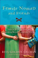 Női nomád és barátai: Történetek a szabadulásról és a kenyérszegésről a világ körül - Female Nomad and Friends: Tales of Breaking Free and Breaking Bread Around the World