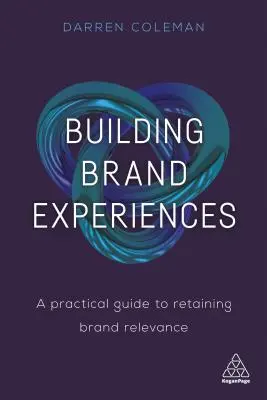 Márkaélmények építése: Gyakorlati útmutató a márka relevanciájának megőrzéséhez - Building Brand Experiences: A Practical Guide to Retaining Brand Relevance