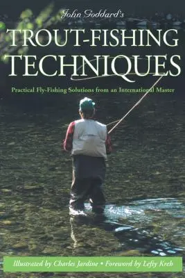 John Goddard's Trout-Fishing Techniques: Gyakorlati megoldások a nemzetközi mester praktikus legyezőhorgászatában - John Goddard's Trout-Fishing Techniques: Practical Fly-Fishing Solutions from an International Master