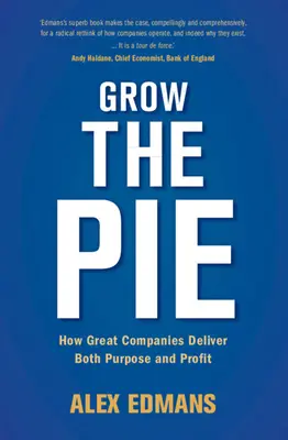 Növeld meg a pitét: Hogyan szolgálják a nagyszerű vállalatok a célt és a nyereséget - Grow the Pie: How Great Companies Deliver Both Purpose and Profit