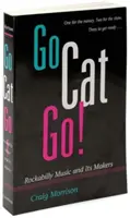 Go Cat Go! Rockabilly Music and Its Makers - Go Cat Go!: Rockabilly Music and Its Makers