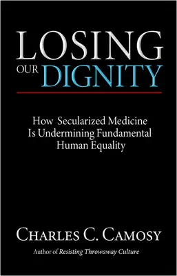 Méltóságunk elvesztése: Hogyan ássa alá a szekularizált orvostudomány az alapvető emberi egyenlőséget - Losing Our Dignity: How Secularized Medicine is Undermining Fundamental Human Equality