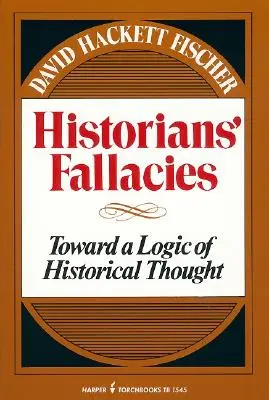 A történészek tévedései: A történelmi gondolkodás logikája felé - Historians' Fallacie: Toward a Logic of Historical Thought