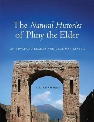 Az idősebb Plinius természettörténetei: Egy haladó olvasókönyv és nyelvtani áttekintés - The Natural Histories of Pliny the Elder: An Advanced Reader and Grammar Review