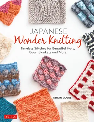 Japán csoda kötés: Időtlen öltések gyönyörű táskákhoz, sapkákhoz, takarókhoz és sok máshoz - Japanese Wonder Knitting: Timeless Stitches for Beautiful Bags, Hats, Blankets and More