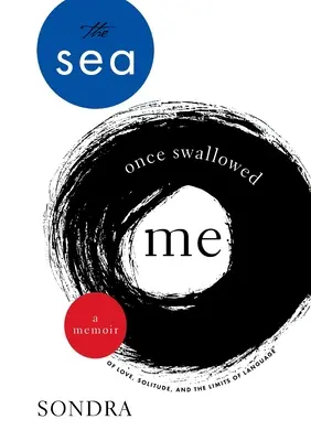 A tenger egyszer elnyelt engem: A memoár a szerelemről, a magányról és a nyelv határairól - The Sea Once Swallowed Me: A Memoir of Love, Solitude, and the Limits of Language