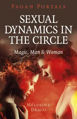 Pogány portálok - Szexuális dinamika a körben: Mágia, férfi és nő - Pagan Portals - Sexual Dynamics in the Circle: Magic, Man & Woman