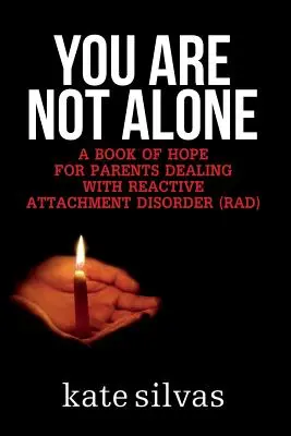 Nem vagy egyedül: A reaktív kötődési zavarral (RAD) küzdő szülőknek szóló könyv. - You Are Not Alone: A Book of Hope for Parents Dealing with Reactive Attachment Disorder (RAD)