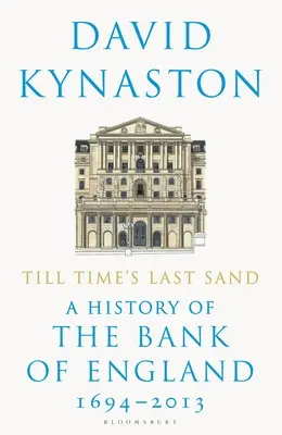 Az idő utolsó homokjáig: A Bank of England története 1694-2013 - Till Time's Last Sand: A History of the Bank of England 1694-2013