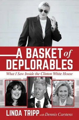 A Basket of Deplorables: Amit a Clinton-féle Fehér Házban láttam - A Basket of Deplorables: What I Saw Inside the Clinton White House