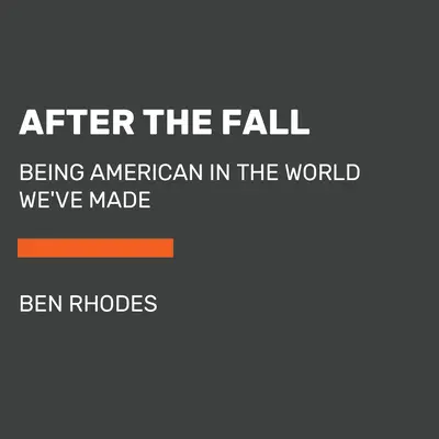 A bukás után: Amerikaiaknak lenni az általunk teremtett világban - After the Fall: Being American in the World We've Made